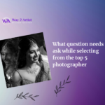 What question needs to ask while selecting from the top 5 photographer