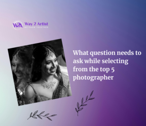 What question needs to ask while selecting from the top 5 photographer